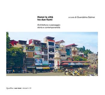 Hanoi la città tra due fiumi. Architettura e paesaggio: storia e contemporaneità. Ediz. a colori  - Libro Quodlibet 2021, Diap print/Progetti | Libraccio.it