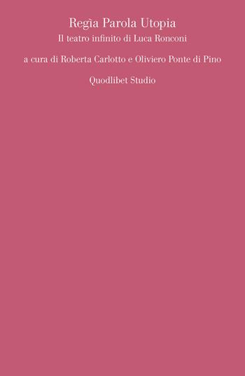 Regìa parola utopia. Il teatro infinito di Luca Ronconi  - Libro Quodlibet 2021, Quodlibet studio. Musica e spettacolo | Libraccio.it
