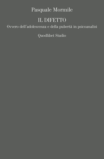 Il difetto. Ovvero dell'adolescenza e della pubertà in psicoanalisi - Pasquale Mormile - Libro Quodlibet 2020, Campi della psiche. Lacaniana | Libraccio.it