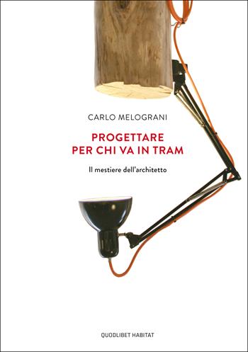 Progettare per chi va in tram. Il mestiere dell'architetto - Carlo Melograni - Libro Quodlibet 2020, Habitat | Libraccio.it