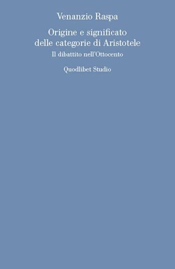 Origine e significato delle categorie di Aristotele. Il dibattito nell'Ottocento - Venanzio Raspa - Libro Quodlibet 2020, Quodlibet studio. Discipline filosofiche | Libraccio.it