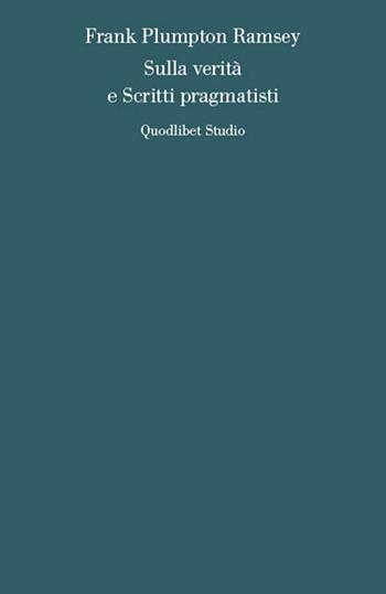 Sulla verità e scritti pragmatisti - Frank Plumpton Ramsey - Libro Quodlibet 2020, Quodlibet studio. Analisi filosofiche | Libraccio.it