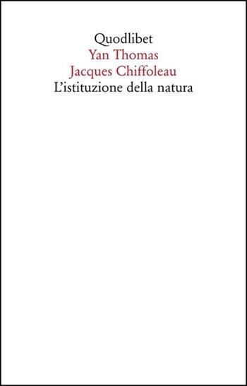 L' istituzione della natura - Yan Thomas, Jacques Chiffoleau - Libro Quodlibet 2020, Saggi | Libraccio.it