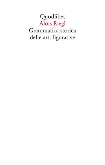 Grammatica storica delle arti figurative - Alois Riegl - Libro Quodlibet 2020, Saggi | Libraccio.it