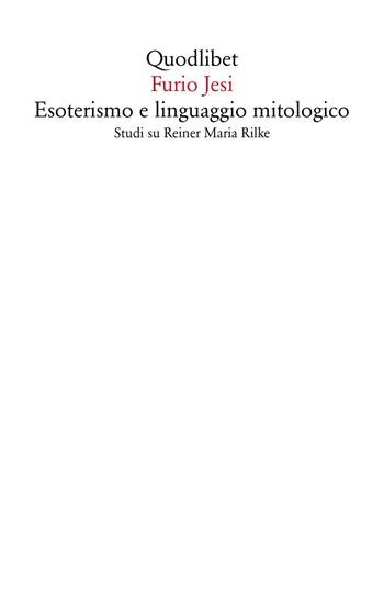 Esoterismo e linguaggio mitologico. Studi su Rainer Maria Rilke - Furio Jesi - Libro Quodlibet 2020, Saggi | Libraccio.it