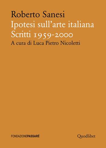 Ipotesi sull'arte italiana. Scritti 1959-2000 - Roberto Sanesi - Libro Quodlibet 2024, Biblioteca Passaré | Libraccio.it