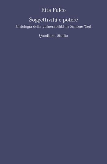 Soggettività e potere. Ontologia della vulnerabilità in Simone Weil - Rita Fulco - Libro Quodlibet 2020, Quodlibet studio. Filosofia e politica | Libraccio.it