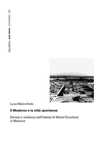 Il moderno e la città spontanea. Genesi e resilienza dell'habitat di Michel Ecochard in Marocco - Luca Maricchiolo - Libro Quodlibet 2020, Diap print/Dottorato | Libraccio.it