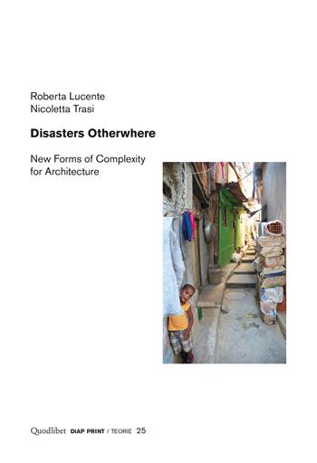 Disasters otherwhere. New forms of complexity to architecture - Roberta Lucente, Nicoletta Trasi - Libro Quodlibet 2020, Diap print/Teorie | Libraccio.it