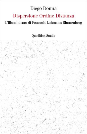 Dispersione ordine distanza. L'illuminismo di Foucault, Luhmann, Blumenberg - Diego Donna - Libro Quodlibet 2020, Lavoro critico | Libraccio.it