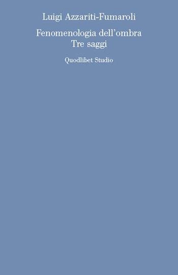 Fenomenologia dell'ombra. Tre saggi - Luigi Azzariti-Fumaroli - Libro Quodlibet 2020, Quodlibet studio. Discipline filosofiche | Libraccio.it