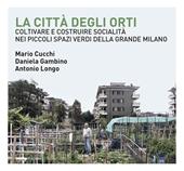 La città degli orti. Coltivare e costruire socialità nei piccoli spazi verdi della Grande Milano