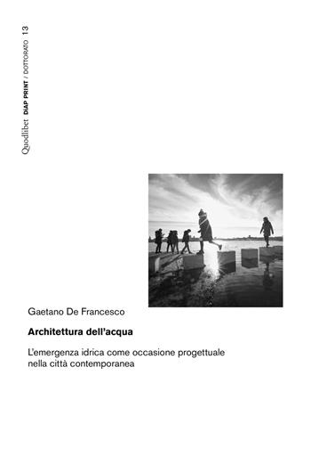 Architettura dell'acqua. L'emergenza idrica come occasione progettuale nella città contemporanea - Gaetano De Francesco - Libro Quodlibet 2021, Diap print/Dottorato | Libraccio.it