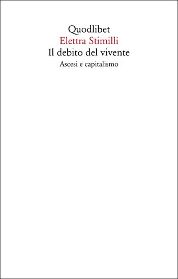 Il debito del vivente. Ascesi e capitalismo - Elettra Stimilli - Libro Quodlibet 2020, Saggi | Libraccio.it
