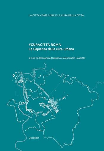 #curacittà Roma. La Sapienza della cura urbana  - Libro Quodlibet 2021, La città come cura e la cura della città | Libraccio.it