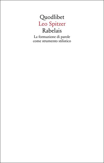 Rabelais. La formazione delle parole come strumento stilistico - Leo Spitzer - Libro Quodlibet 2021, Saggi | Libraccio.it