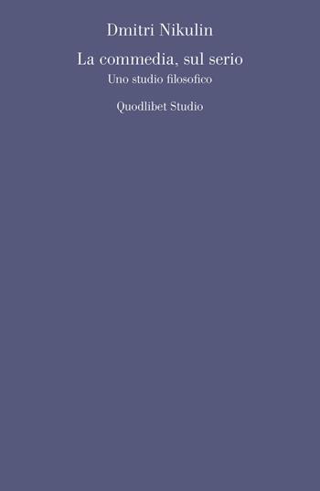 La commedia, sul serio. Uno studio filosofico - Dmitri Nikulin - Libro Quodlibet 2023, Quodlibet studio. Filosofia e politica | Libraccio.it