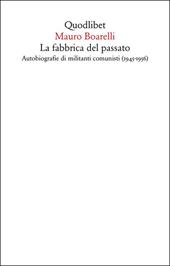 La fabbrica del passato. Autobiografie di militanti comunisti (1945-1956)