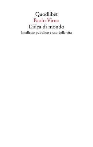 L' idea di mondo. Intelletto pubblico e uso della vita - Paolo Virno - Libro Quodlibet 2021, Saggi | Libraccio.it