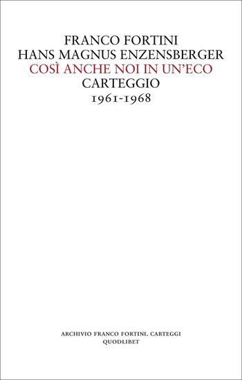 Così anche noi in un'eco. Carteggio 1961-1968 - Franco Fortini, Hans Magnus Enzensberger - Libro Quodlibet 2022, Archivio Fortini | Libraccio.it