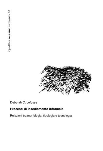Processi di insediamento informale. Relazioni tra morfologia, tipologia e tecnologia - Deborah C. Lefosse - Libro Quodlibet 2021, Diap print/Dottorato | Libraccio.it