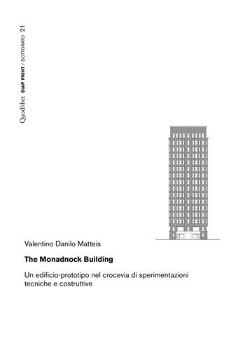 The Monadnock Building. Un edificio-prototipo nel crocevia di sperimentazioni tecniche e costruttive - Valentino Danilo Matteis - Libro Quodlibet 2022, Diap print/Dottorato | Libraccio.it