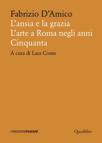 L'ansia e la grazia. L'arte a Roma negli anni Cinquanta - Fabrizio D'Amico - Libro Quodlibet 2023, Biblioteca Passaré | Libraccio.it