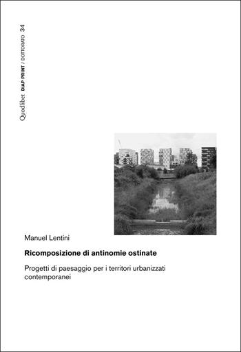 Ricomposizione di antinomie ostinate. Progetti di paesaggio per i territori urbanizzati contemporanei - Manuel Lentini - Libro Quodlibet 2025, Diap print/Dottorato | Libraccio.it