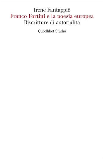 Franco Fortini e la poesia europea. Riscritture di autorialità - Irene Fantappiè - Libro Quodlibet 2021, Quodlibet Studio. Letteratura tradotta in Italia | Libraccio.it