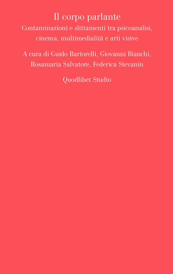 Il corpo parlante. Contaminazioni e slittamenti tra psicoanalisi, cinema, multimedialità e arti visive  - Libro Quodlibet 2021, Quodlibet studio. Scienze della cultura | Libraccio.it