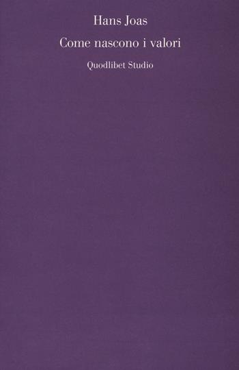 Come nascono i valori - Hans Joas - Libro Quodlibet 2021, Quodlibet Studio. Città e paesaggio. Fuori formato | Libraccio.it