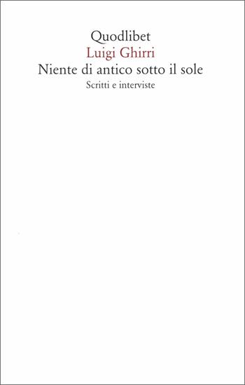 Niente di antico sotto il sole. Scritti e interviste - Luigi Ghirri - Libro Quodlibet 2021, Saggi | Libraccio.it