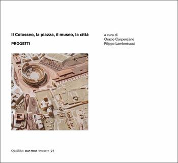 Il Colosseo, la piazza, il museo, la città. Progetti  - Libro Quodlibet 2021, Diap print/Progetti | Libraccio.it
