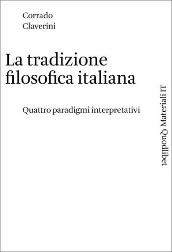 La tradizione filosofica italiana. Quattro paradigmi interpretativi - Corrado Claverini - Libro Quodlibet 2021, Materiali IT | Libraccio.it