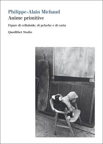 Anime primitive. Figure di celluloide, di peluche e di carta - Alain-Philippe Michaud - Libro Quodlibet 2023, Quodlibet studio. Corpi | Libraccio.it