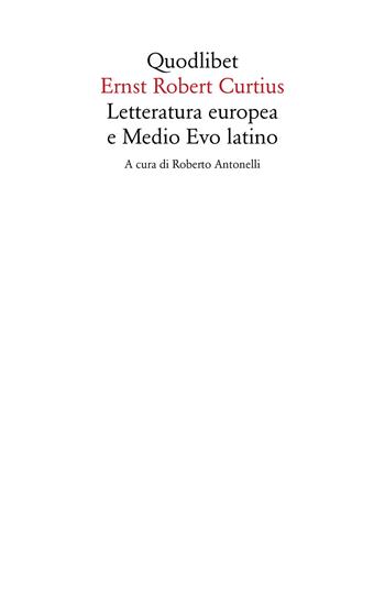 Letteratura europea e Medio Evo latino - Ernst Robert Curtius - Libro Quodlibet 2022, Saggi | Libraccio.it