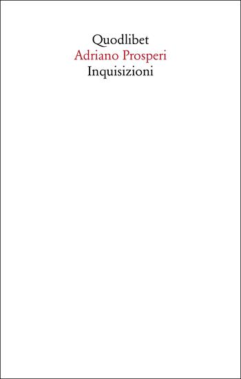 Inquisizioni - Adriano Prosperi - Libro Quodlibet 2023, Saggi | Libraccio.it
