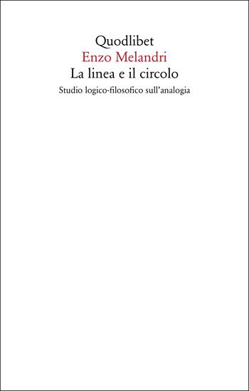 La linea e il circolo. Studio logico-filosofico sull'analogia. Nuova ediz. - Enzo Melandri - Libro Quodlibet 2021, Saggi | Libraccio.it