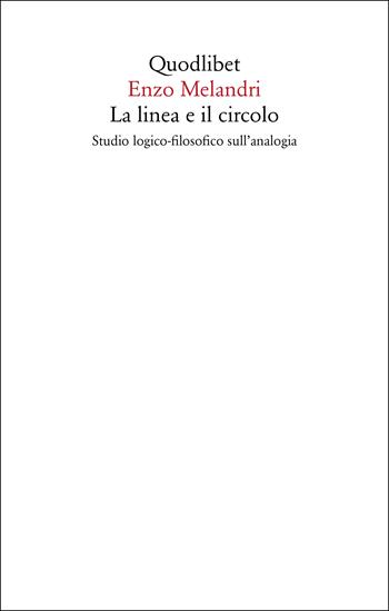 La linea e il circolo. Studio logico-filosofico sull'analogia. Nuova ediz. - Enzo Melandri - Libro Quodlibet 2021, Saggi | Libraccio.it