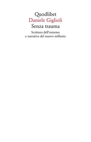 Senza trauma. Scrittura dell'estremo e narrativa del nuovo millennio - Daniele Giglioli - Libro Quodlibet 2022, Saggi | Libraccio.it