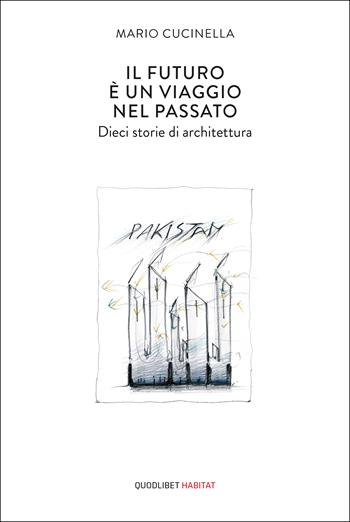 Il futuro è un viaggio nel passato. Dieci storie di architettura - Mario Cucinella - Libro Quodlibet 2021, Habitat | Libraccio.it