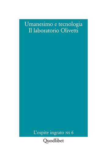 Umanesimo e tecnologia. Il laboratorio Olivetti  - Libro Quodlibet 2021, L'ospite ingrato. Nuova serie | Libraccio.it