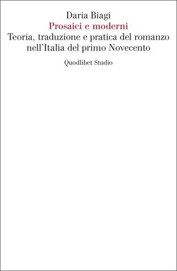 Prosaici e moderni. Teoria, traduzione e pratica del romanzo nell'Italia del primo Novecento - Daria Biagi - Libro Quodlibet 2022, Quodlibet Studio. Letteratura tradotta in Italia | Libraccio.it