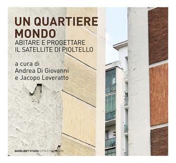 Un quartiere mondo. Abitare e progettare il satellite di Pioltello  - Libro Quodlibet 2022, Quodlibet Studio. Città e paesaggio. Fuori formato | Libraccio.it
