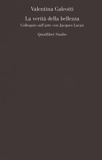 La verità della bellezza. Colloquio sull'arte con Jacques Lacan - Valentina Galeotti - Libro Quodlibet 2021, Campi della psiche | Libraccio.it