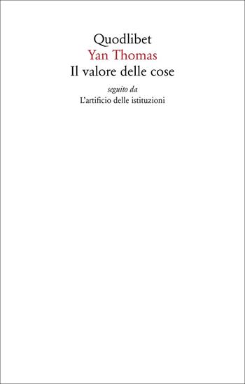 Il valore delle cose seguito da L'artificio delle istituzioni - Yan Thomas - Libro Quodlibet 2022, Saggi | Libraccio.it