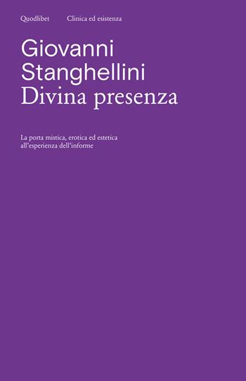 Divina presenza. La porta mistica, erotica ed estetica all'esperienza dell'informe - Giovanni Stanghellini - Libro Quodlibet 2022, Clinica ed esistenza | Libraccio.it