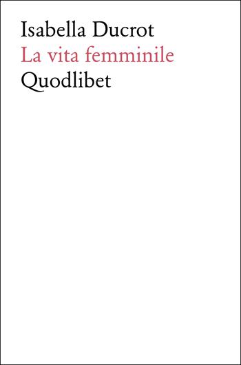 La vita femminile - Isabella Ducrot - Libro Quodlibet 2021, Fabula picta | Libraccio.it