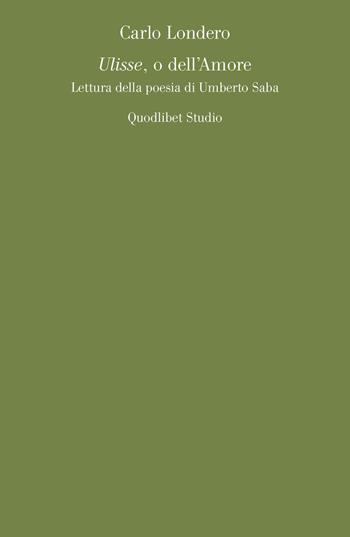 Ulisse, o dell'amore. Lettura della poesia di Umberto Saba - Carlo Londero - Libro Quodlibet 2021, Quodlibet studio. Lettere | Libraccio.it