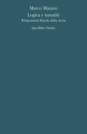 Logica e tumulti. Wittgenstein filosofo della storia - Marco Mazzeo - Libro Quodlibet 2021, Quodlibet studio. Analisi filosofiche | Libraccio.it